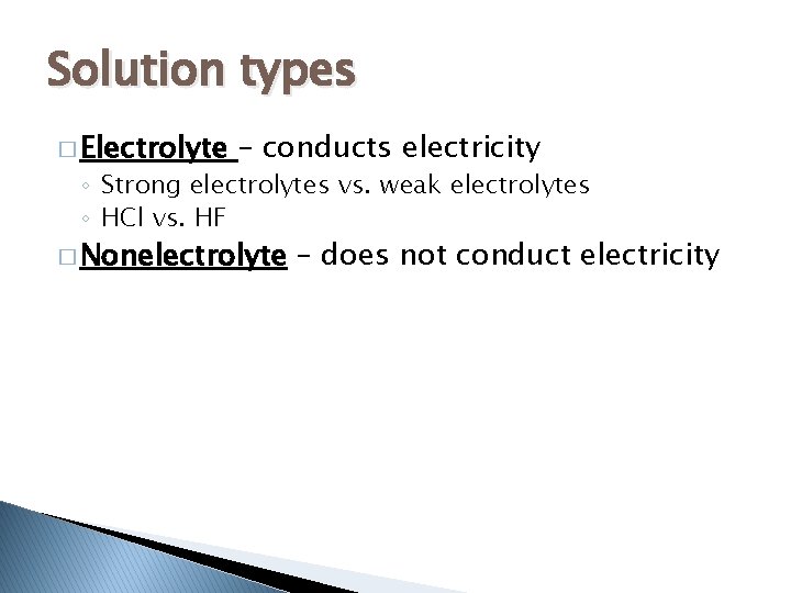 Solution types � Electrolyte – conducts electricity ◦ Strong electrolytes vs. weak electrolytes ◦