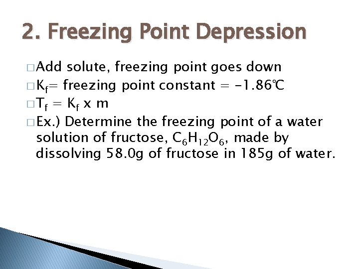 2. Freezing Point Depression � Add solute, freezing point goes down � Kf= freezing