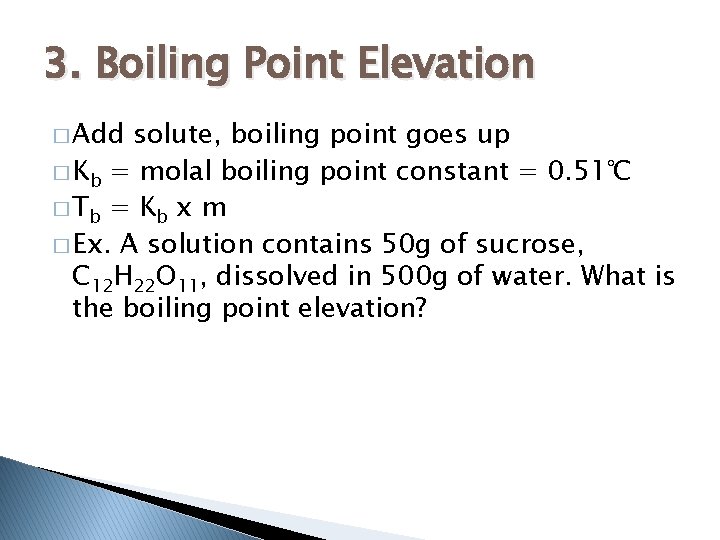 3. Boiling Point Elevation � Add solute, boiling point goes up � Kb =