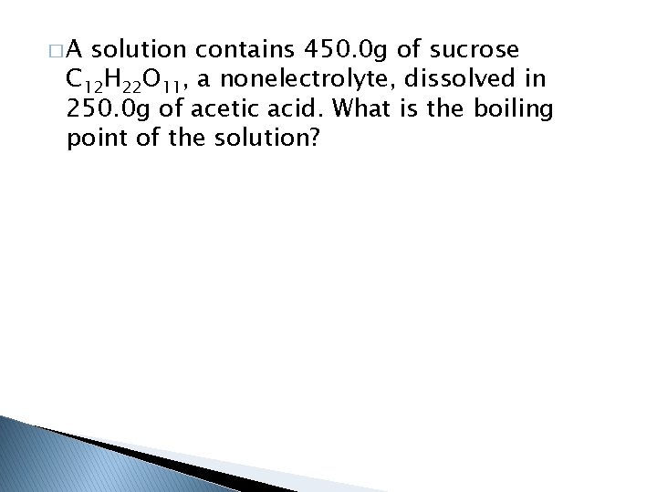 �A solution contains 450. 0 g of sucrose C 12 H 22 O 11,
