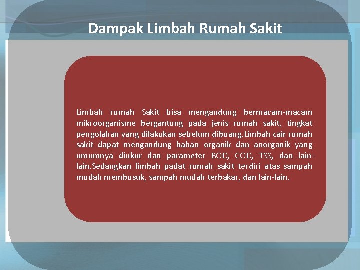 Dampak Limbah Rumah Sakit Limbah rumah Sakit bisa mengandung bermacam-macam mikroorganisme bergantung pada jenis