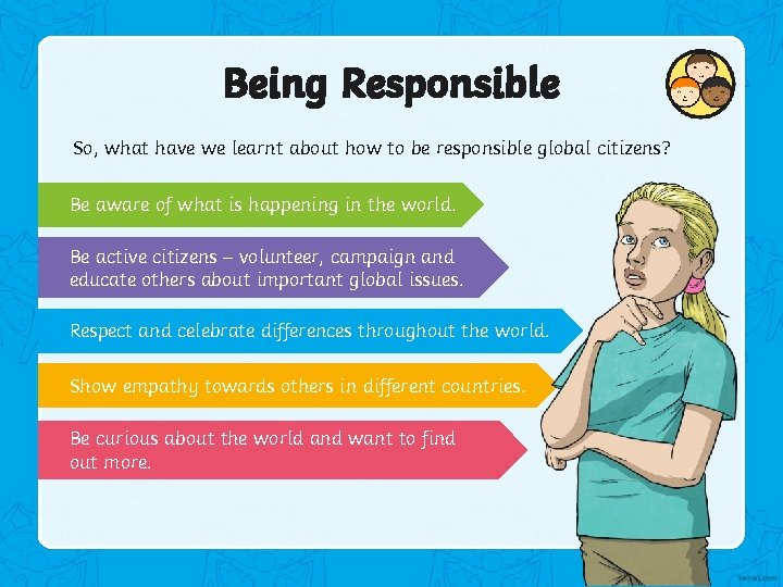 Being Responsible So, what have we learnt about how to be responsible global citizens?