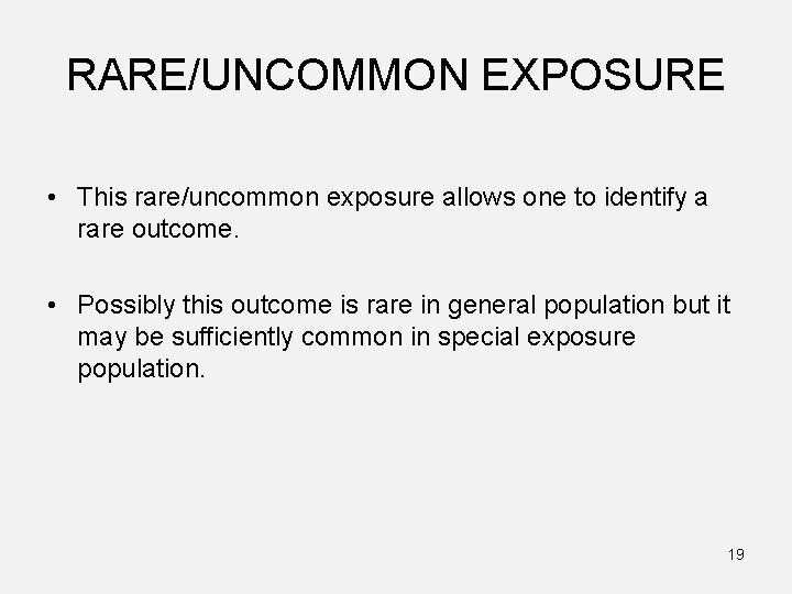 RARE/UNCOMMON EXPOSURE • This rare/uncommon exposure allows one to identify a rare outcome. •