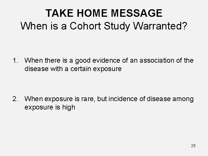 TAKE HOME MESSAGE When is a Cohort Study Warranted? 1. When there is a