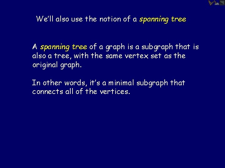 We’ll also use the notion of a spanning tree A spanning tree of a