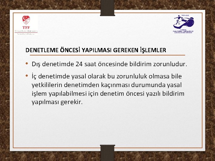 DENETLEME ÖNCESİ YAPILMASI GEREKEN İŞLEMLER • Dış denetimde 24 saat öncesinde bildirim zorunludur. •