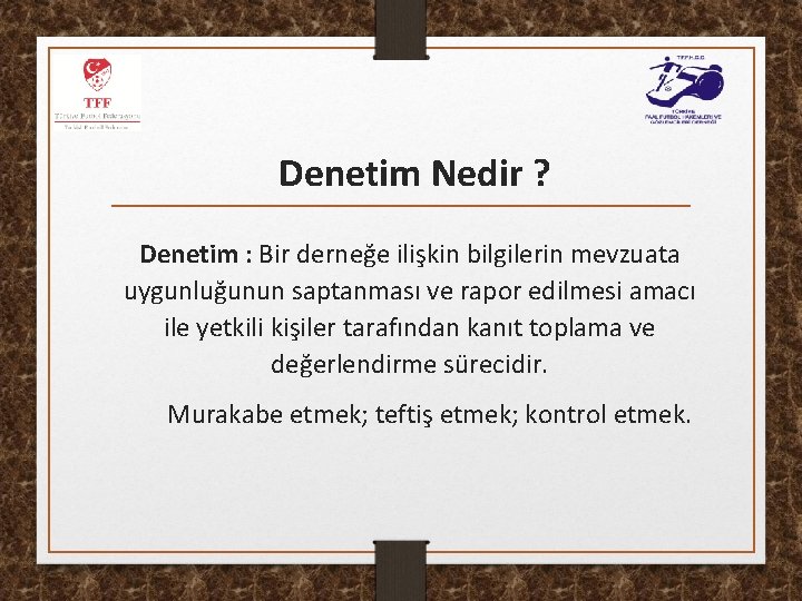 Denetim Nedir ? Denetim : Bir derneğe ilişkin bilgilerin mevzuata uygunluğunun saptanması ve rapor