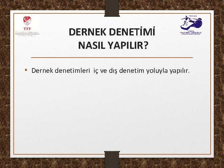 DERNEK DENETİMİ NASIL YAPILIR? • Dernek denetimleri iç ve dış denetim yoluyla yapılır. 