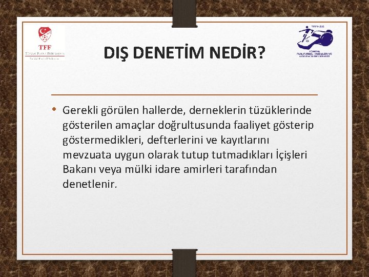 DIŞ DENETİM NEDİR? • Gerekli görülen hallerde, derneklerin tüzüklerinde gösterilen amaçlar doğrultusunda faaliyet gösterip