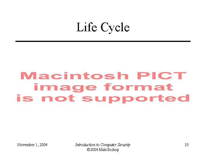 Life Cycle November 1, 2004 Introduction to Computer Security © 2004 Matt Bishop 10