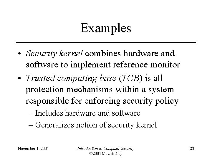 Examples • Security kernel combines hardware and software to implement reference monitor • Trusted