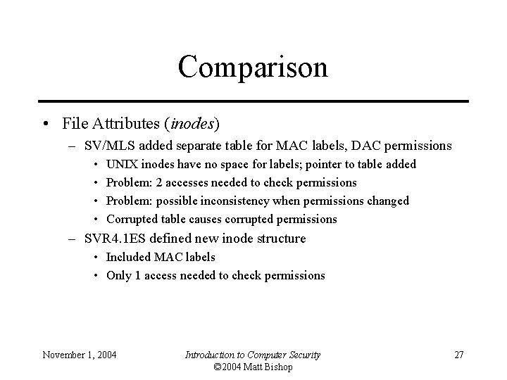 Comparison • File Attributes (inodes) – SV/MLS added separate table for MAC labels, DAC
