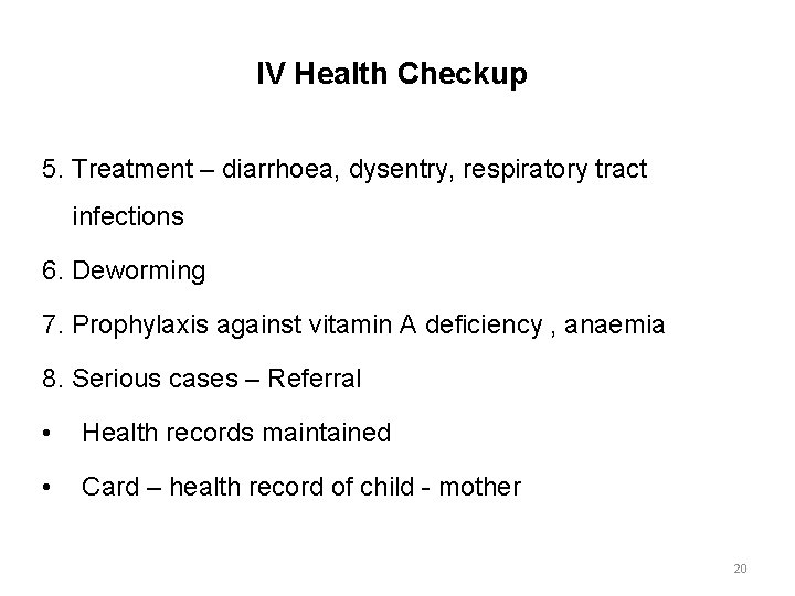 IV Health Checkup 5. Treatment – diarrhoea, dysentry, respiratory tract infections 6. Deworming 7.