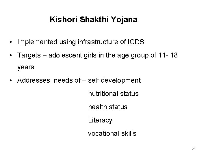 Kishori Shakthi Yojana • Implemented using infrastructure of ICDS • Targets – adolescent girls