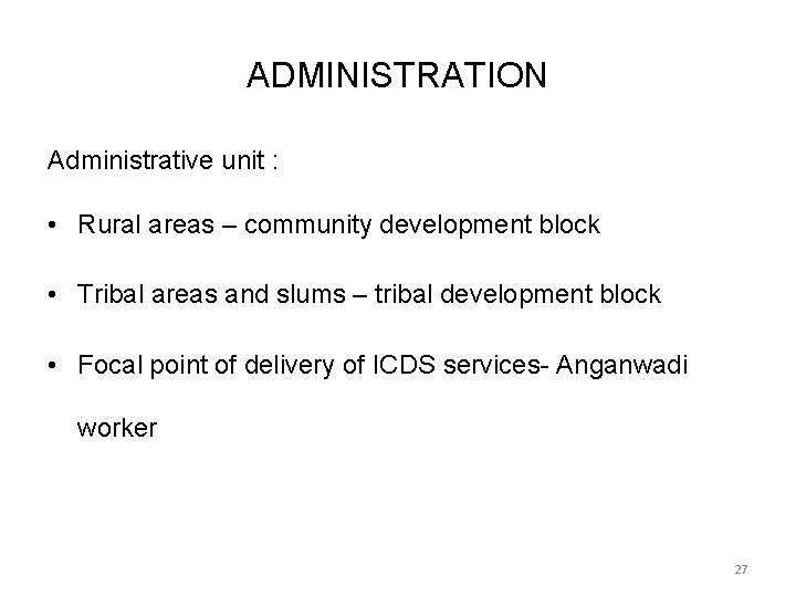 ADMINISTRATION Administrative unit : • Rural areas – community development block • Tribal areas