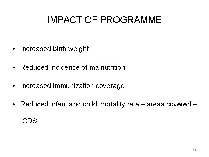 IMPACT OF PROGRAMME • Increased birth weight • Reduced incidence of malnutrition • Increased
