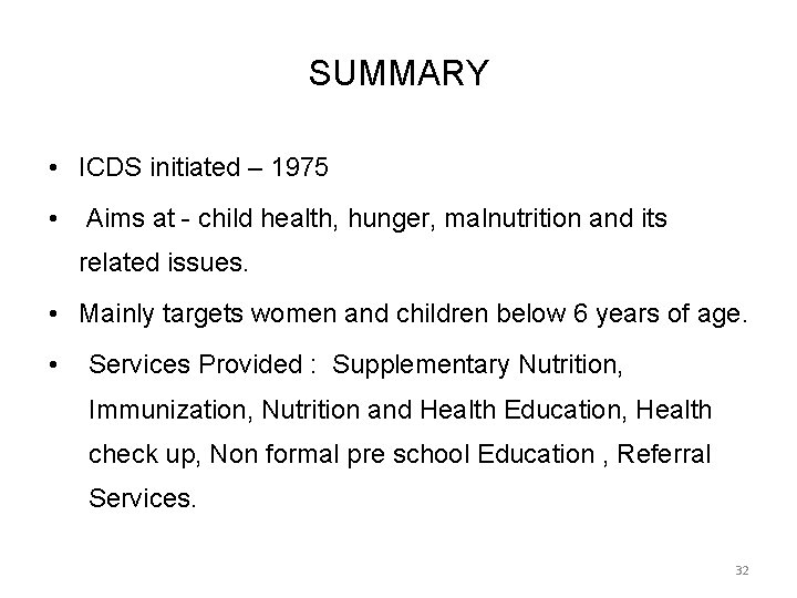 SUMMARY • ICDS initiated – 1975 • Aims at - child health, hunger, malnutrition