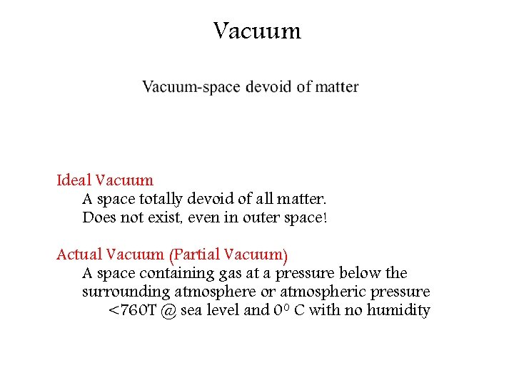 Vacuum • Ideal Vacuum A space totally devoid of all matter. Does not exist,
