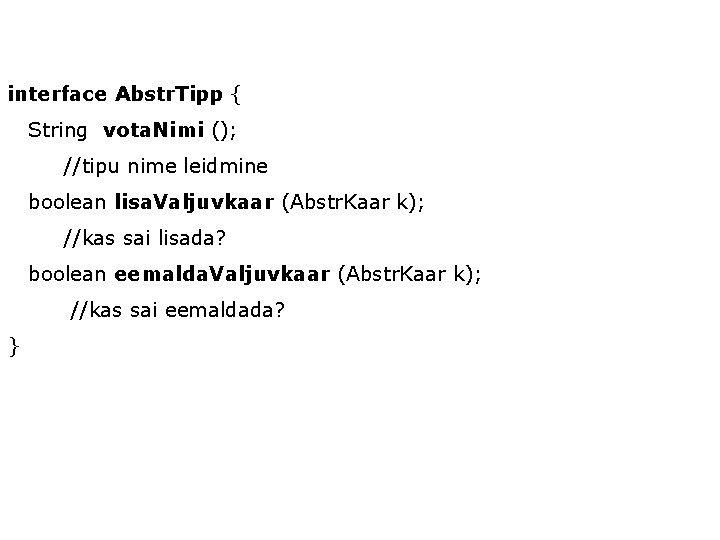 interface Abstr. Tipp { String vota. Nimi (); //tipu nime leidmine boolean lisa. Valjuvkaar