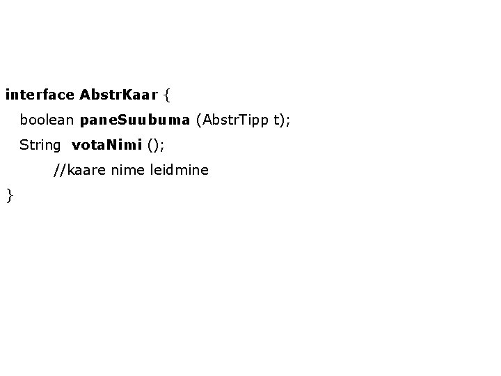 interface Abstr. Kaar { boolean pane. Suubuma (Abstr. Tipp t); String vota. Nimi ();