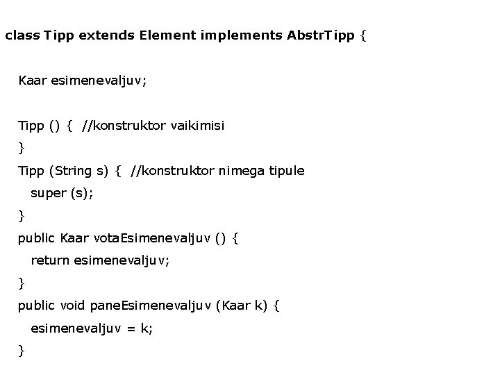 class Tipp extends Element implements Abstr. Tipp { Kaar esimenevaljuv; Tipp () { //konstruktor