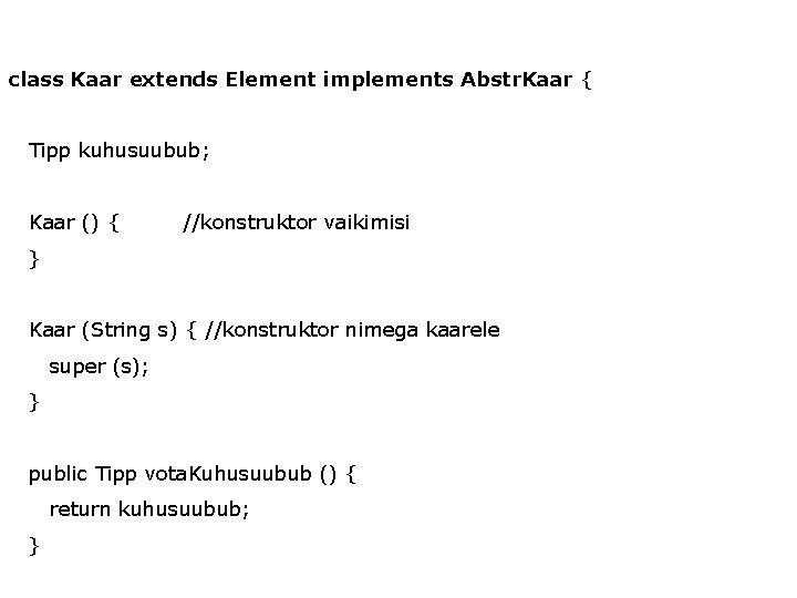 class Kaar extends Element implements Abstr. Kaar { Tipp kuhusuubub; Kaar () { //konstruktor