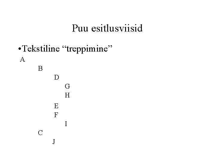 Puu esitlusviisid • Tekstiline “treppimine” A B D G H E F I C