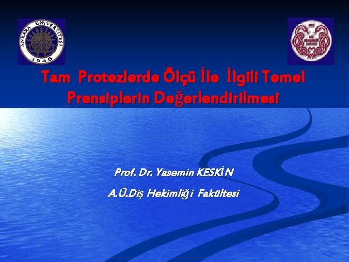 Tam Protezlerde Ölçü İle İlgili Temel Prensiplerin Değerlendirilmesi Prof. Dr. Yasemin KESKİN A. Ü.