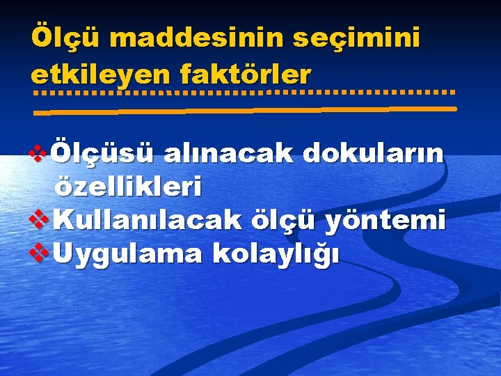 Ölçü maddesinin seçimini etkileyen faktörler vÖlçüsü alınacak dokuların özellikleri v. Kullanılacak ölçü yöntemi v.