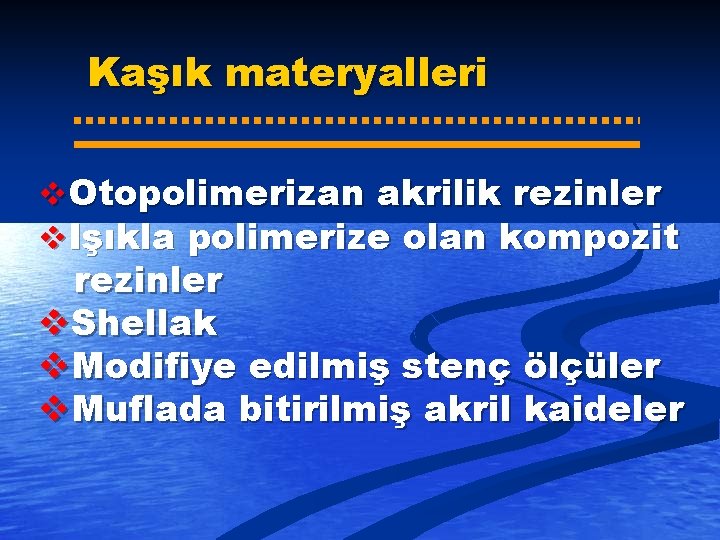 Kaşık materyalleri v. Otopolimerizan akrilik rezinler v. Işıkla polimerize olan kompozit rezinler v. Shellak