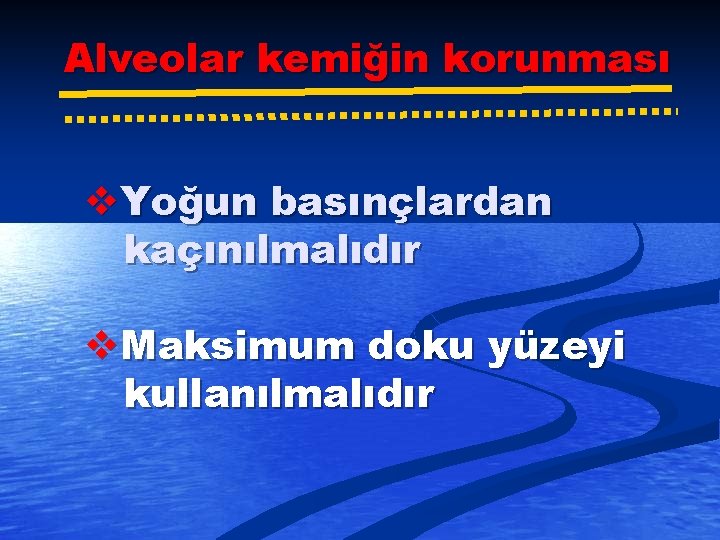 Alveolar kemiğin korunması v. Yoğun basınçlardan kaçınılmalıdır v. Maksimum doku yüzeyi kullanılmalıdır 