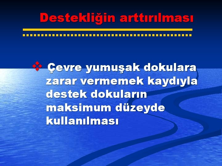 Destekliğin arttırılması v Çevre yumuşak dokulara zarar vermemek kaydıyla destek dokuların maksimum düzeyde kullanılması