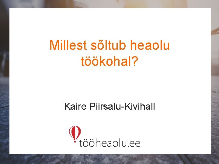 Millest sõltub heaolu töökohal? Kaire Piirsalu-Kivihall 