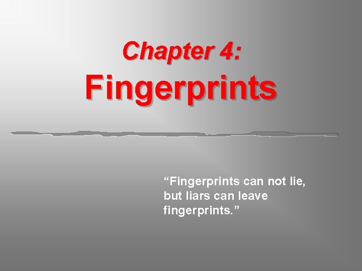 Chapter 4: Fingerprints “Fingerprints can not lie, but liars can leave fingerprints. ” 