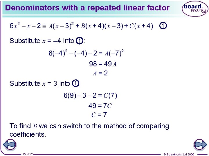 Denominators with a repeated linear factor 1 Substitute x = – 4 into 1