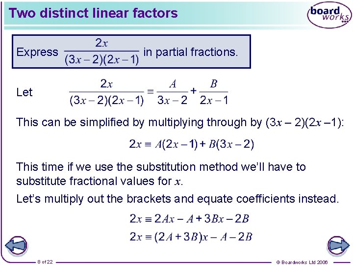 Two distinct linear factors Express in partial fractions. Let This can be simplified by