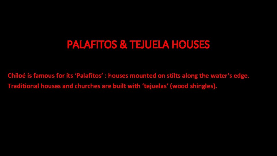 PALAFITOS & TEJUELA HOUSES Chiloé is famous for its ‘Palafitos’ : houses mounted on