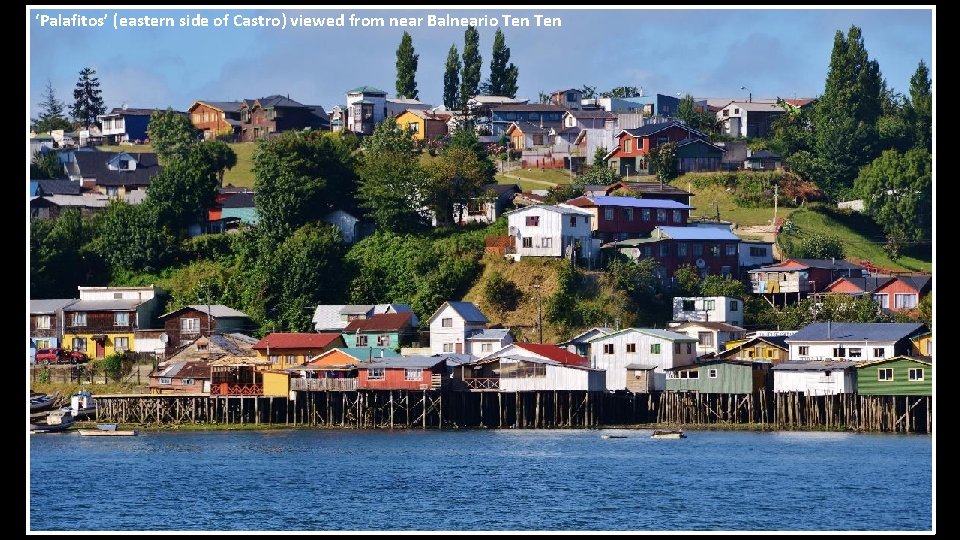‘Palafitos’ (eastern side of Castro) viewed from near Balneario Ten 