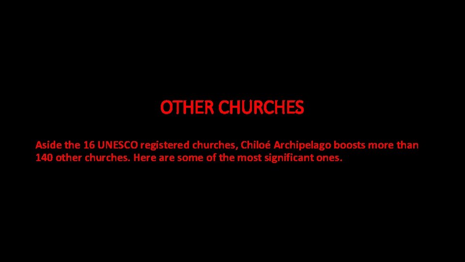 OTHER CHURCHES Aside the 16 UNESCO registered churches, Chiloé Archipelago boosts more than 140