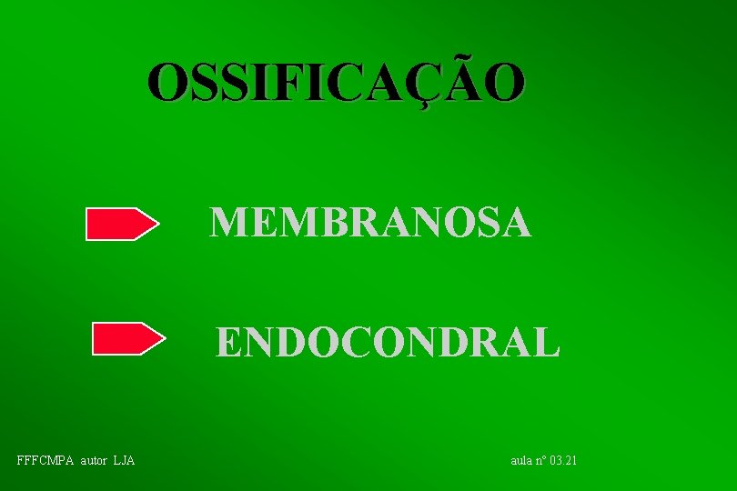 OSSIFICAÇÃO MEMBRANOSA ENDOCONDRAL FFFCMPA autor LJA aula nº 03. 21 