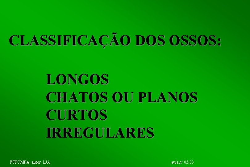 CLASSIFICAÇÃO DOS OSSOS: LONGOS CHATOS OU PLANOS CURTOS IRREGULARES FFFCMPA autor LJA aula nº