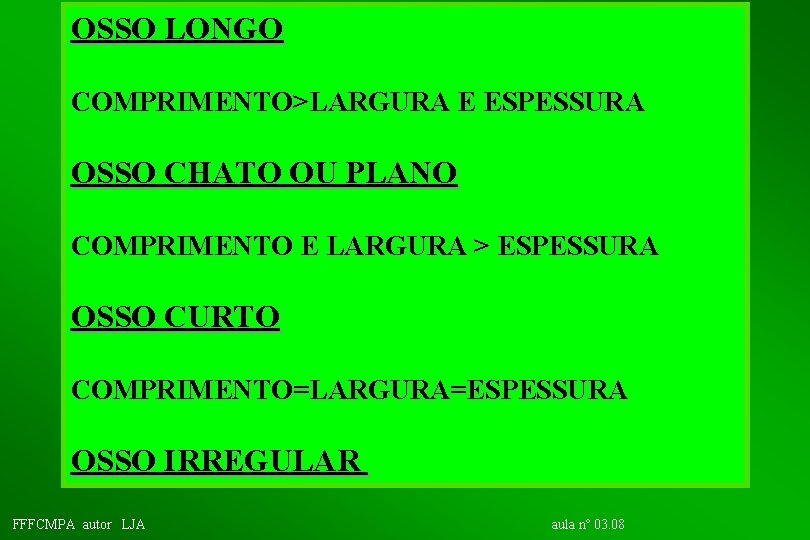 OSSO LONGO COMPRIMENTO>LARGURA E ESPESSURA OSSO CHATO OU PLANO COMPRIMENTO E LARGURA > ESPESSURA