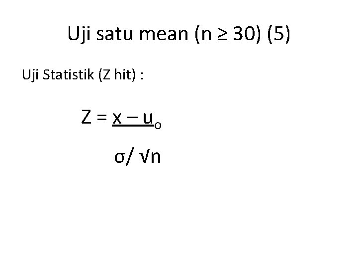 Uji satu mean (n ≥ 30) (5) Uji Statistik (Z hit) : Z =