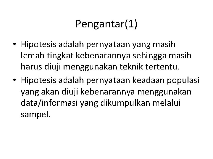 Pengantar(1) • Hipotesis adalah pernyataan yang masih lemah tingkat kebenarannya sehingga masih harus diuji