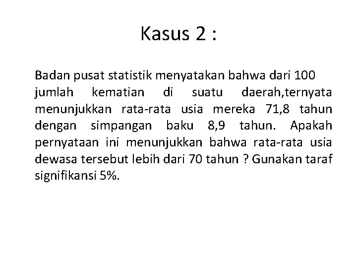 Kasus 2 : Badan pusat statistik menyatakan bahwa dari 100 jumlah kematian di suatu