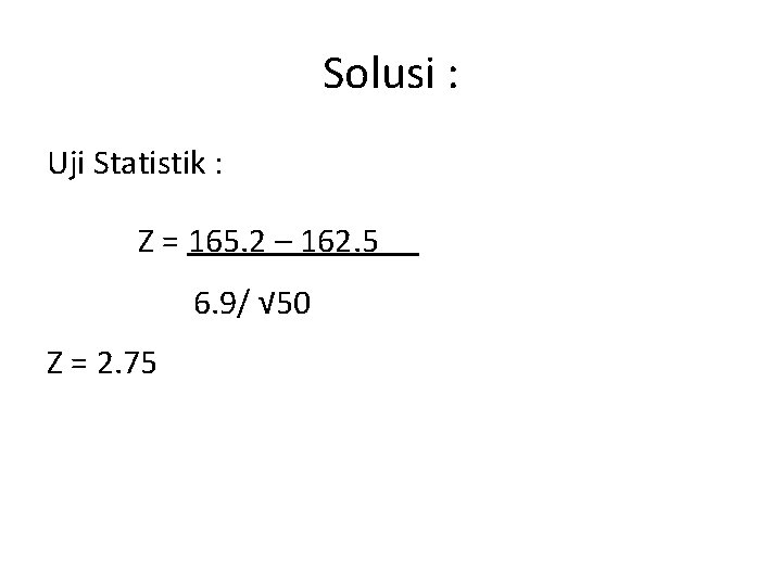 Solusi : Uji Statistik : Z = 165. 2 – 162. 5 6. 9/