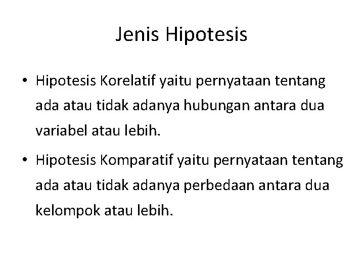 Jenis Hipotesis • Hipotesis Korelatif yaitu pernyataan tentang ada atau tidak adanya hubungan antara