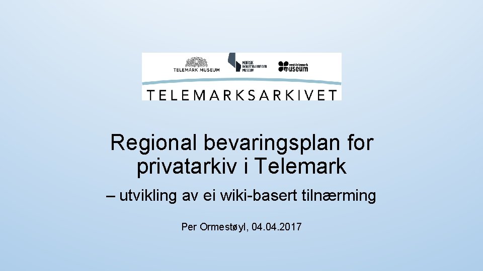 Regional bevaringsplan for privatarkiv i Telemark – utvikling av ei wiki-basert tilnærming Per Ormestøyl,