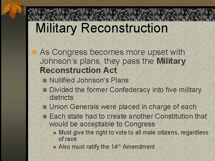 Military Reconstruction n As Congress becomes more upset with Johnson’s plans, they pass the