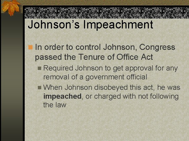 Johnson’s Impeachment n In order to control Johnson, Congress passed the Tenure of Office